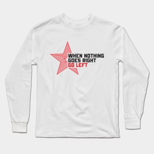 When nothing goes right go left! Long Sleeve T-Shirt